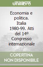 Economia e politica. Italia 1980-99. Atti del 14º Congresso internazionale libro