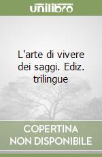 L'arte di vivere dei saggi. Ediz. trilingue libro