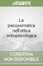 La psicosomatica nell'ottica ontopsicologica libro