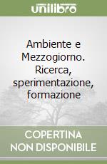 Ambiente e Mezzogiorno. Ricerca, sperimentazione, formazione