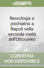 Neurologia e psichiatria a Napoli nella seconda metà dell'Ottocento libro