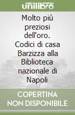 Molto più preziosi dell'oro. Codici di casa Barzizza alla Biblioteca nazionale di Napoli libro