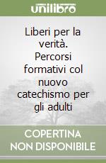 Liberi per la verità. Percorsi formativi col nuovo catechismo per gli adulti libro