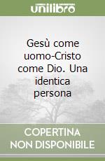 Gesù come uomo-Cristo come Dio. Una identica persona libro