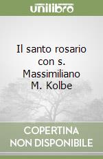 Il santo rosario con s. Massimiliano M. Kolbe libro