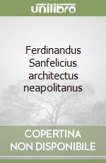 Ferdinandus Sanfelicius architectus neapolitanus