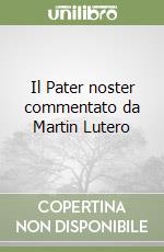 Il Pater noster commentato da Martin Lutero libro