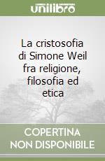 La cristosofia di Simone Weil fra religione, filosofia ed etica libro