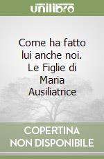 Come ha fatto lui anche noi. Le Figlie di Maria Ausiliatrice libro