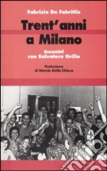 Trent'anni a Milano. Incontri con Salvatore Grillo libro