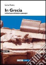 In Grecia. Archeologia, architettura, paesaggio libro