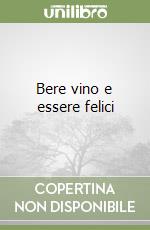 Bere vino e essere felici libro