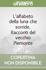 L'alfabeto della luna che sorride. Racconti del vecchio Piemonte libro