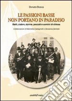 Le passioni basse non portano in paradiso. Balli, ciabre, donne, peccati e uomini di Chiesa libro