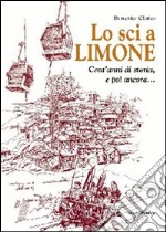 Lo sci a Limone. Cent'anni di storia, e poi ancora... libro