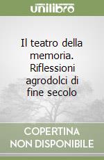 Il teatro della memoria. Riflessioni agrodolci di fine secolo libro