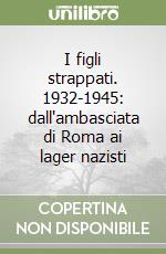 I figli strappati. 1932-1945: dall'ambasciata di Roma ai lager nazisti