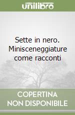 Sette in nero. Minisceneggiature come racconti libro