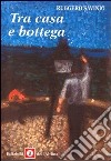 Tra casa e bottega libro