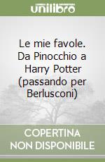 Le mie favole. Da Pinocchio a Harry Potter (passando per Berlusconi) libro