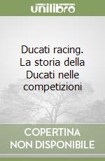 Ducati racing. La storia della Ducati nelle competizioni