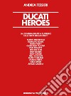 Ducati Heroes. La leggenda Ducati in superbike. Ediz. illustrata libro di Tessieri Andrea