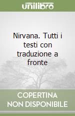 Nirvana. Tutti i testi con traduzione a fronte libro