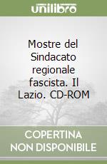 Mostre del Sindacato regionale fascista. Il Lazio. CD-ROM libro