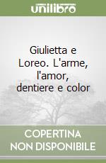 Giulietta e Loreo. L'arme, l'amor, dentiere e color