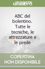 ABC del bolentino. Tutte le tecniche, le attrezzature e le prede