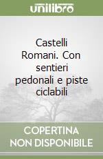 Castelli Romani. Con sentieri pedonali e piste ciclabili libro