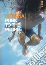 Nirvana. Punk to the people. Catalogo della mostra (Bologna, 12 dicembre 2013-31 gennaio 2014). Ediz. illustrata