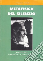 Metafisica del silenzio. John Cage, l'Oriente e la nuova musica libro