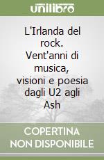 L'Irlanda del rock. Vent'anni di musica, visioni e poesia dagli U2 agli Ash libro