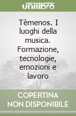 Tèmenos. I luoghi della musica. Formazione, tecnologie, emozioni e lavoro libro