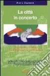 La città in concerto. Eterofonia e conflitto nella metropoli contemporanea. Con CD Audio libro