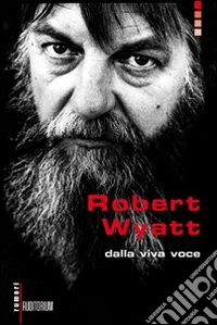 Robert Wyatt. Dalla viva voce