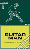 Guitar man. Un'odissea a sei corde libro