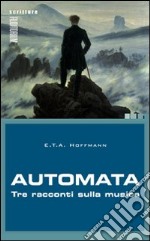 Automata. Tre racconti sulla musica libro