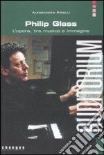 Philip Glass. L'opera, tra musica e immagine