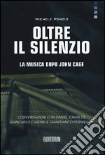 Oltre il silenzio. La musica dopo John Cage. Conversazioni con Daniel Charles, Giancarlo Cardini e Gianfranco Pernaiachi libro