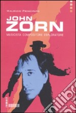 John Zorn. Musicista, compositore, esploratore