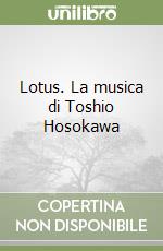 Lotus. La musica di Toshio Hosokawa