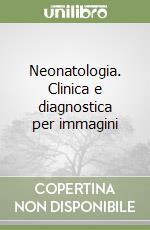 Neonatologia. Clinica e diagnostica per immagini libro