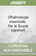 Oftalmologia essenziale. Per le Scuole superiori