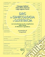 DRG in ginecologia e ostetricia. Raccomandazioni per la compilazione della scheda di dimissione ospedaliera. Ediz. a spirale