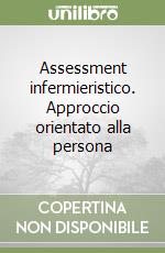 Assessment infermieristico. Approccio orientato alla persona libro