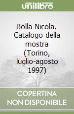Bolla Nicola. Catalogo della mostra (Torino, luglio-agosto 1997) libro