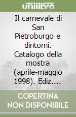 Il carnevale di San Pietroburgo e dintorni. Catalogo della mostra (aprile-maggio 1998). Ediz. italiana e inglese libro