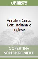 Annalisa Cima. Ediz. italiana e inglese